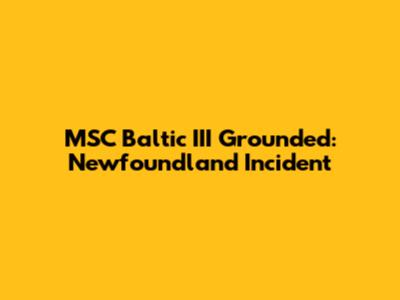 MSC Baltic III Grounded: Newfoundland Incident