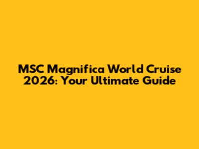 MSC Magnifica World Cruise 2026: Your Ultimate Guide