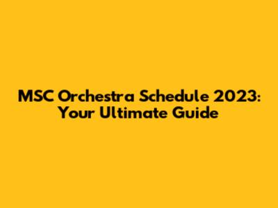 MSC Orchestra Schedule 2023: Your Ultimate Guide