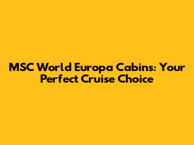 MSC World Europa Cabins: Your Perfect Cruise Choice