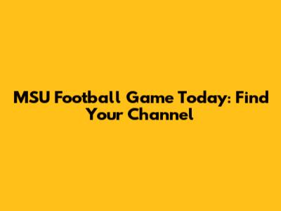 MSU Football Game Today: Find Your Channel