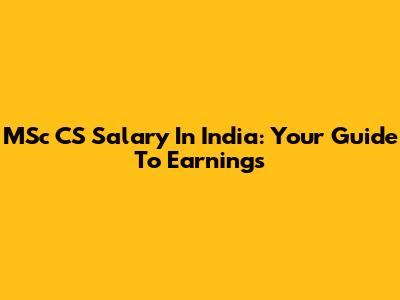 MSc CS Salary In India: Your Guide To Earnings