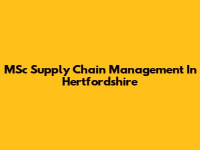 MSc Supply Chain Management In Hertfordshire