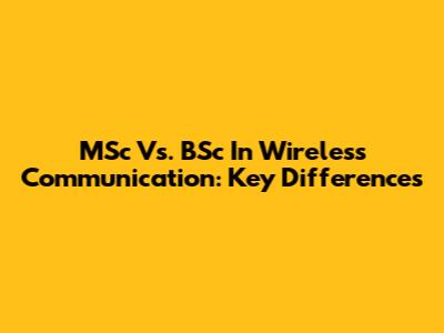 MSc Vs. BSc In Wireless Communication: Key Differences