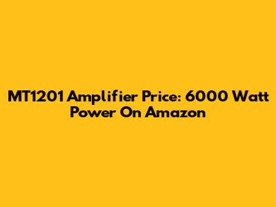 MT1201 Amplifier Price: 6000 Watt Power On Amazon