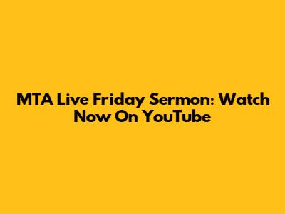 MTA Live Friday Sermon: Watch Now On YouTube