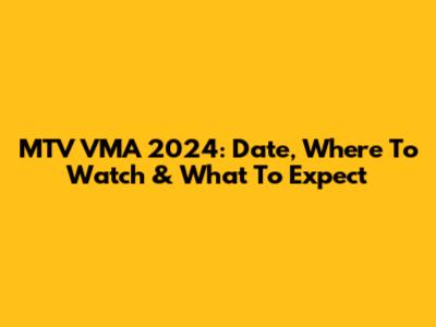 MTV VMA 2024: Date, Where To Watch & What To Expect