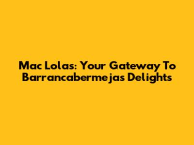 Mac Lolas: Your Gateway To Barrancabermeja's Delights