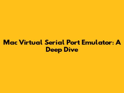 Mac Virtual Serial Port Emulator: A Deep Dive
