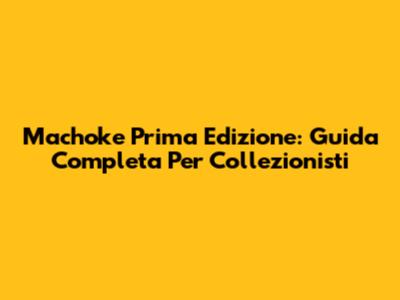Machoke Prima Edizione: Guida Completa Per Collezionisti