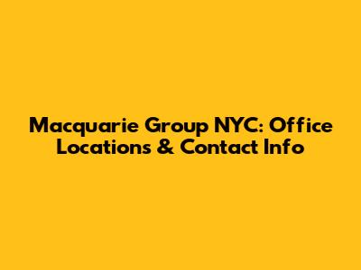 Macquarie Group NYC: Office Locations & Contact Info