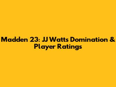 Madden 23: JJ Watt's Domination & Player Ratings