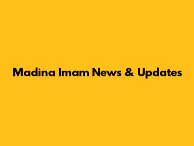 Madina Imam News & Updates