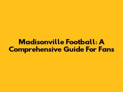 Madisonville Football: A Comprehensive Guide For Fans
