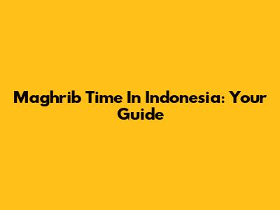 Maghrib Time In Indonesia: Your Guide