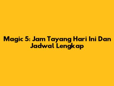 Magic 5: Jam Tayang Hari Ini Dan Jadwal Lengkap