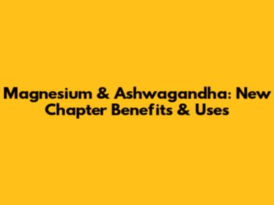 Magnesium & Ashwagandha: New Chapter Benefits & Uses