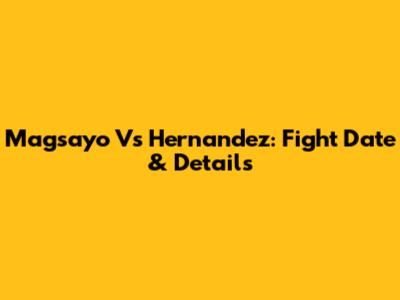 Magsayo Vs Hernandez: Fight Date & Details