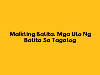 Maikling Balita: Mga Ulo Ng Balita Sa Tagalog