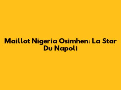 Maillot Nigeria Osimhen: La Star Du Napoli