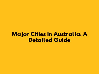 Major Cities In Australia: A Detailed Guide