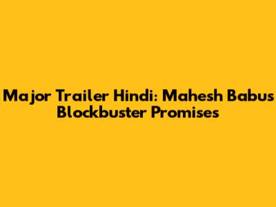 Major Trailer Hindi: Mahesh Babu's Blockbuster Promises