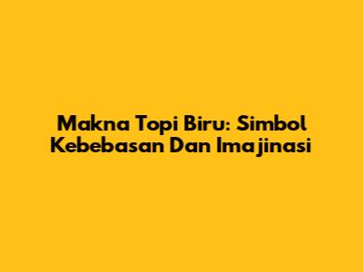 Makna Topi Biru: Simbol Kebebasan Dan Imajinasi