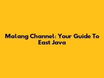Malang Channel: Your Guide To East Java