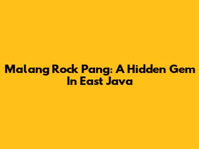 Malang Rock Pang: A Hidden Gem In East Java