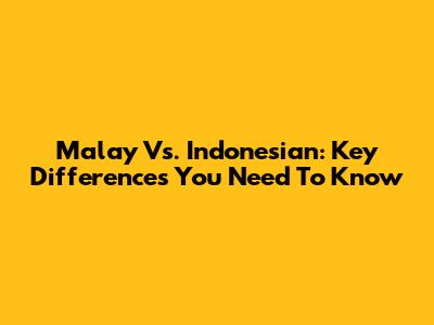 Malay Vs. Indonesian: Key Differences You Need To Know