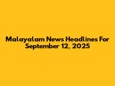 Malayalam News Headlines For September 12, 2025