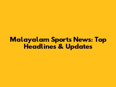 Malayalam Sports News: Top Headlines & Updates
