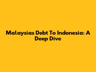 Malaysia's Debt To Indonesia: A Deep Dive