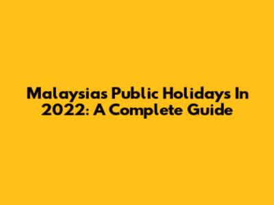 Malaysia's Public Holidays In 2022: A Complete Guide