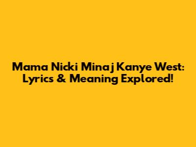 Mama Nicki Minaj Kanye West: Lyrics & Meaning Explored!