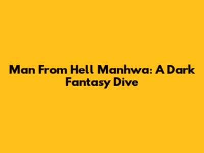 Man From Hell Manhwa: A Dark Fantasy Dive