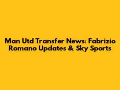 Man Utd Transfer News: Fabrizio Romano Updates & Sky Sports