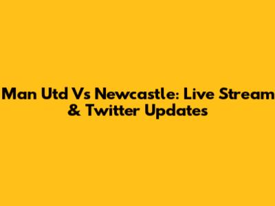 Man Utd Vs Newcastle: Live Stream & Twitter Updates