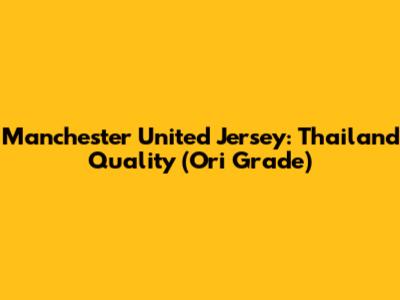Manchester United Jersey: Thailand Quality (Ori Grade)