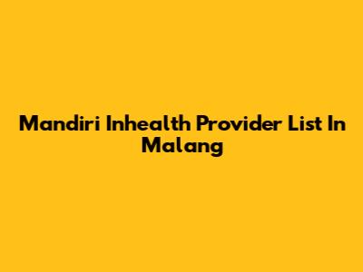 Mandiri Inhealth Provider List In Malang