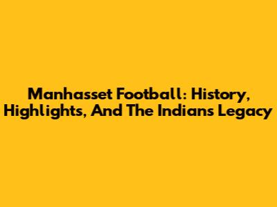 Manhasset Football: History, Highlights, And The Indians' Legacy