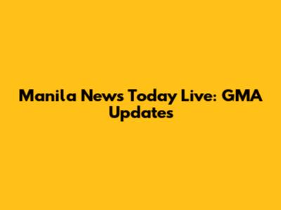 Manila News Today Live: GMA Updates