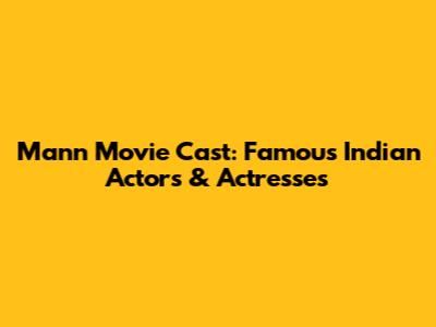 Mann Movie Cast: Famous Indian Actors & Actresses