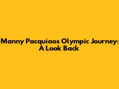 Manny Pacquiao's Olympic Journey: A Look Back