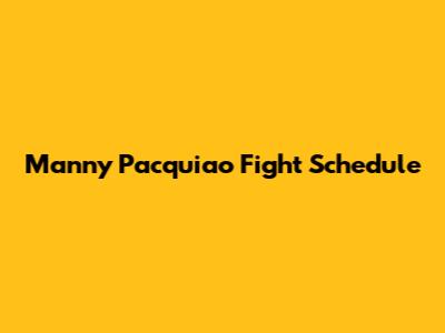Manny Pacquiao Fight Schedule