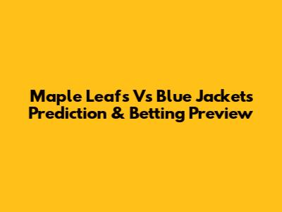 Maple Leafs Vs Blue Jackets Prediction & Betting Preview