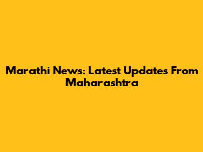 Marathi News: Latest Updates From Maharashtra