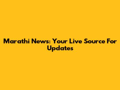 Marathi News: Your Live Source For Updates