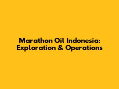 Marathon Oil Indonesia: Exploration & Operations