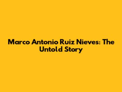 Marco Antonio Ruiz Nieves: The Untold Story